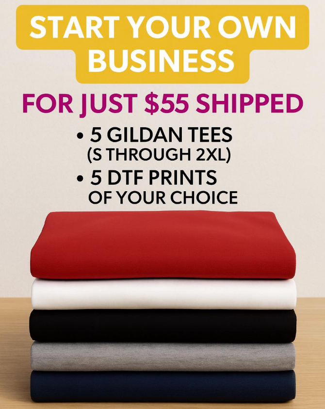 Start Your Own Biz Bundle 5 Gildan Tees and 5 DTF Prints of Choice-READ DESCRIPTION below